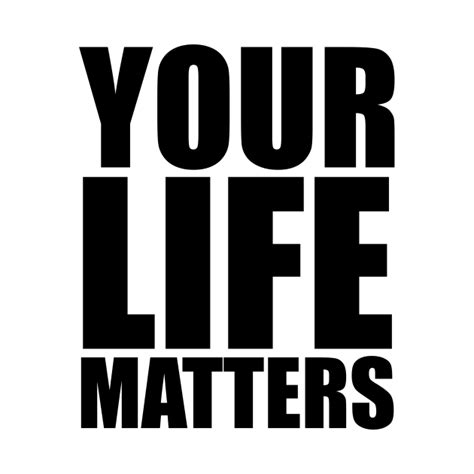 Your Life Matters Matters T Shirt Teepublic