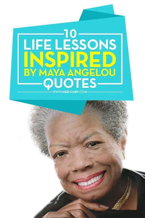 10 Life Lessons Inspired By Maya Angelou Quotes Maya Angelou Quotes