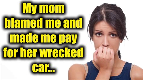 My Mom Blamed Me And Made Me Pay For Her Wrecked Car Youtube