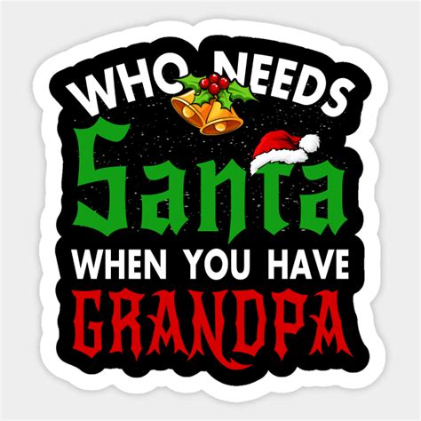 Who Needs Santa When You Have Grandpa Shirt Merry Xmas Grandpa Merry Xmas Sticker Teepublic