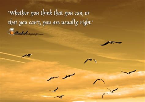 “whether You Think That You Can Or That You Cant You Are Usually Right” Alcohol Sayings