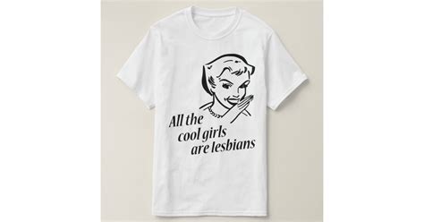 All The Cool Girls Are Lesbians T Shirt Zazzle