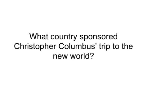 Ppt What Country Sponsored Christopher Columbus Trip To The New