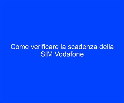 Come Verificare La Scadenza Della SIM Vodafone Riccardo De Bernardinis