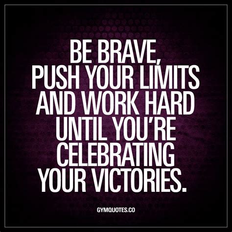 “be Brave Push Your Limits And Work Hard Until Youre Celebrating Your