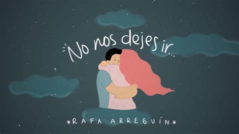 No Nos Dejes Ir Rafa Arreguín Youtube