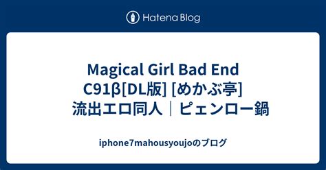 magical girl bad end c91β[dl版] [めかぶ亭] 流出エロ同人｜ピェンロー鍋 iphone7mahousyoujoのブログ