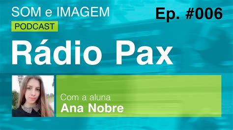 Som E Imagem Podcast Episódio 6 Rádio Pax C Ana Nobre Youtube