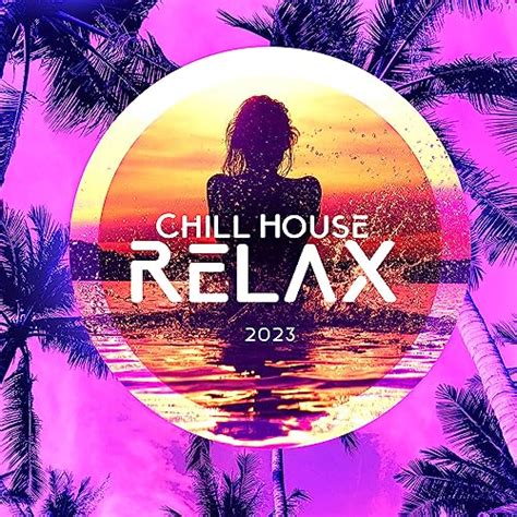 Chill House Relax 2023 Von Dj Del Mar And Sexy Chillout Music Cafe And Chill Cafe Tunes Bei Amazon