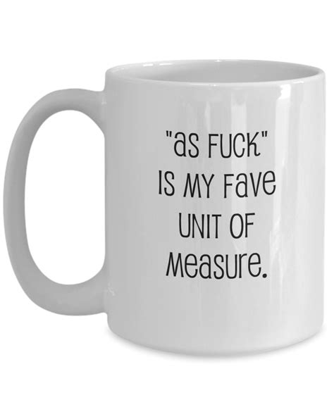 As Fuck Mug As Fuck Is My Fave Unit Of Measure Adult Novelty Mug