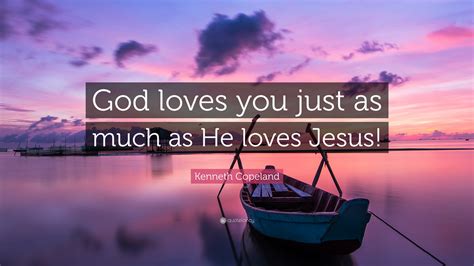 Kenneth Copeland Quote “god Loves You Just As Much As He Loves Jesus