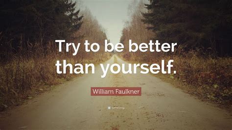 Check spelling or type a new query. William Faulkner Quote: "Try to be better than yourself." (9 wallpapers) - Quotefancy
