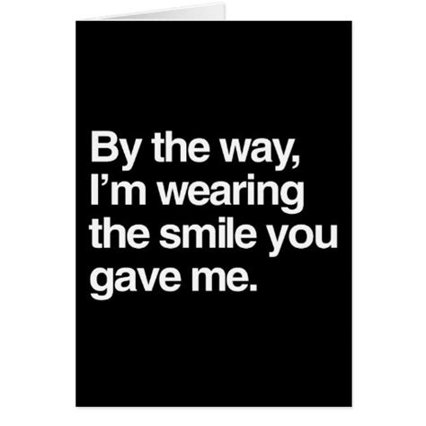 By The Way Im Wearing The Smile You Gave Me Card Zazzle
