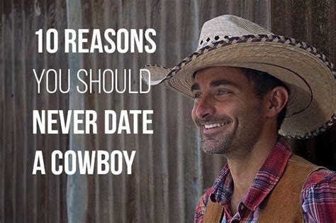 10 Reasons Why You Should Never Date A Cowboy Date A Cowboy Cowboy