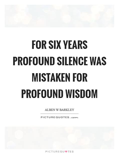 For Six Years Profound Silence Was Mistaken For Profound Wisdom