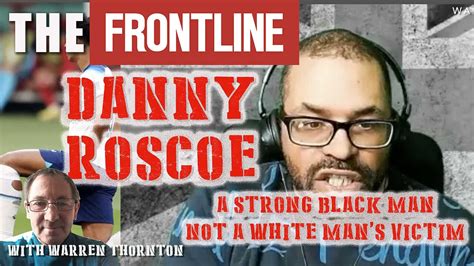 Danny Roscoe A Strong Black Man Not A White Mans Victim