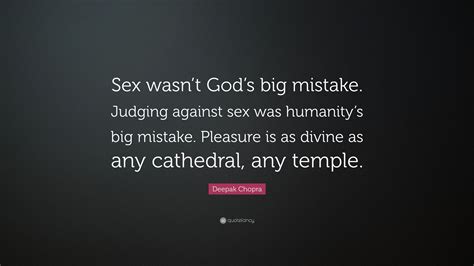 Deepak Chopra Quote “sex Wasnt Gods Big Mistake Judging Against Sex Was Humanitys Big