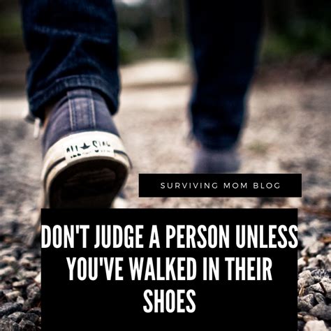 Dont Judge A Person Unless Youve Walked In Their Shoes