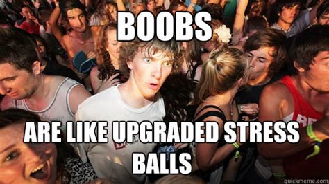 Boobs Are Like Upgraded Stress Balls Sudden Clarity Clarence Quickmeme