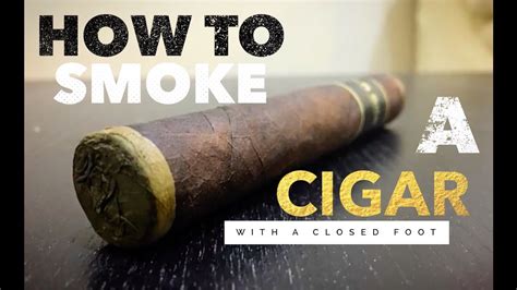How To Smoke A Cigar With A Closed Foot Cigar Smoking Tips Youtube