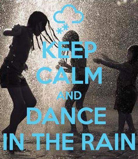 Keep Calm And Dance In The Rain Dancer Quotes Keep Calm Carry On I