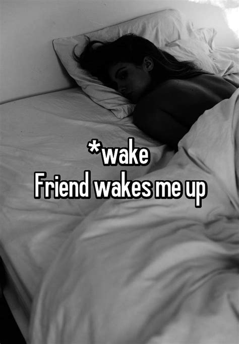 Wake Friend Wakes Me Up