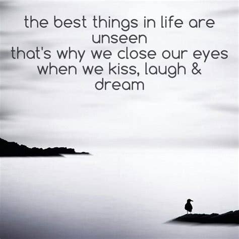 The Best Things In Life Are Unseen Thats Why We Close Our Eyes When We