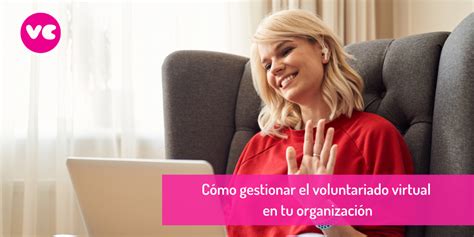 Cómo Gestionar El Voluntariado Virtual En Tu Organización