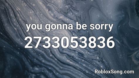 You Gonna Be Sorry Roblox Id Roblox Music Codes