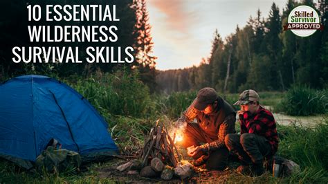 top 10 essential survival skills for the wilderness skilled survivor