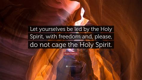 Pope Francis Quote Let Yourselves Be Led By The Holy Spirit With