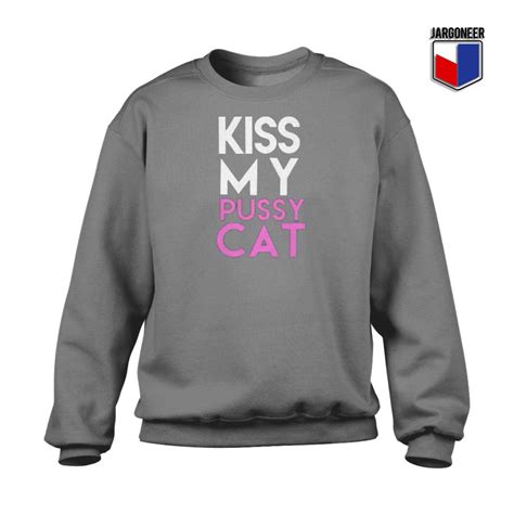 Kiss My Pussy Cat Sweatshirt Unique Graphic