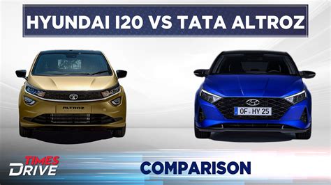 2020 Hyundai I20 Vs Tata Altroz Comparison Times Drive