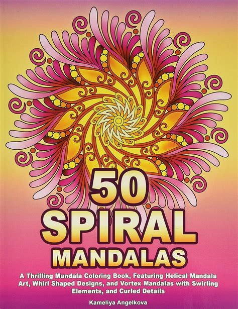 50 Spiral Mandalas A Thrilling Mandala Coloring Book Featuring