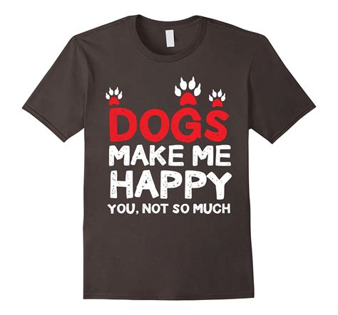 Funny Dog Lovers T Shirt Dogs Make Me Happy You Not So Much Cl Colamaga