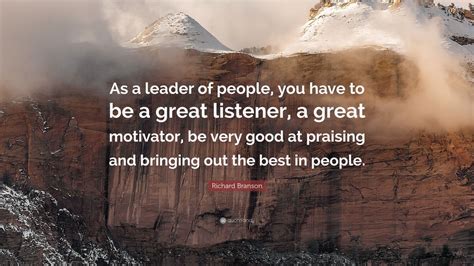 Published on 24 november 2014. Richard Branson Quote: "As a leader of people, you have to be a great listener, a great ...