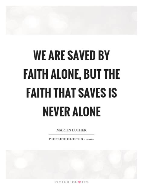 We Are Saved By Faith Alone But The Faith That Saves Is Never