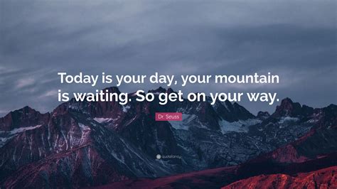 Dr Seuss Quote Today Is Your Day Your Mountain Is