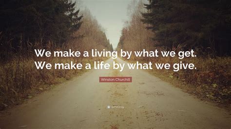 Winston Churchill Quote “we Make A Living By What We Get We Make A