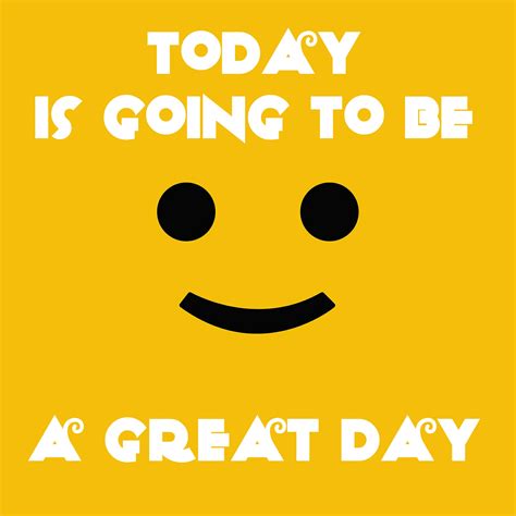 Today Is Going To Be A Great Day Quotes Quotesgram