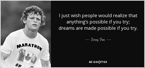 Terry Fox Quote I Just Wish People Would Realize That Anythings