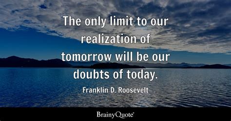 Franklin D Roosevelt The Only Limit To Our Realization