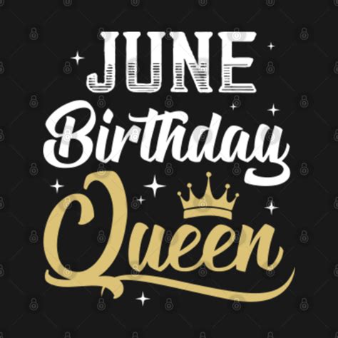 June Birthday Queen June Girl T Shirt Teepublic