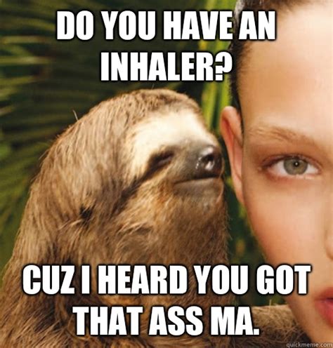 Do You Have An Inhaler Cuz I Heard You Got That Ass Ma Whispering