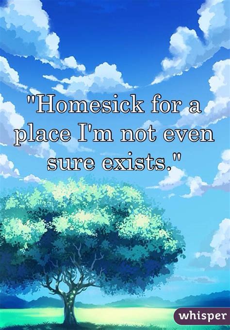 Homesick For A Place Im Not Even Sure Exists