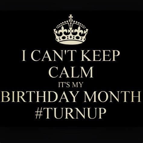 turn up it s my birthday month keep calm for what birthday month quotes its my