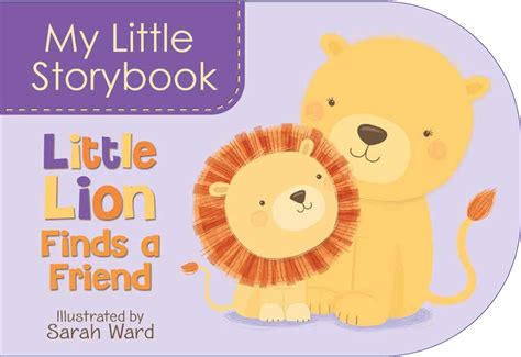 My Little Storybook Little Lion Finds A Friend Book By Sarah Ward