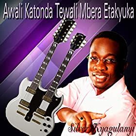 Amazon.com: Awali Katonda Tewali Mbera Etakyuka: Silver Kyagulanyi: MP3 Downloads