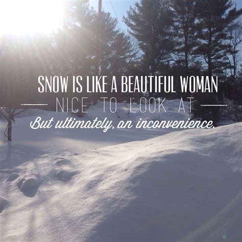 Snow Is Like A Beautiful Woman Beautiful Women Quotes Funny
