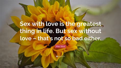 Mae West Quote “sex With Love Is The Greatest Thing In Life But Sex Without Love That’s Not